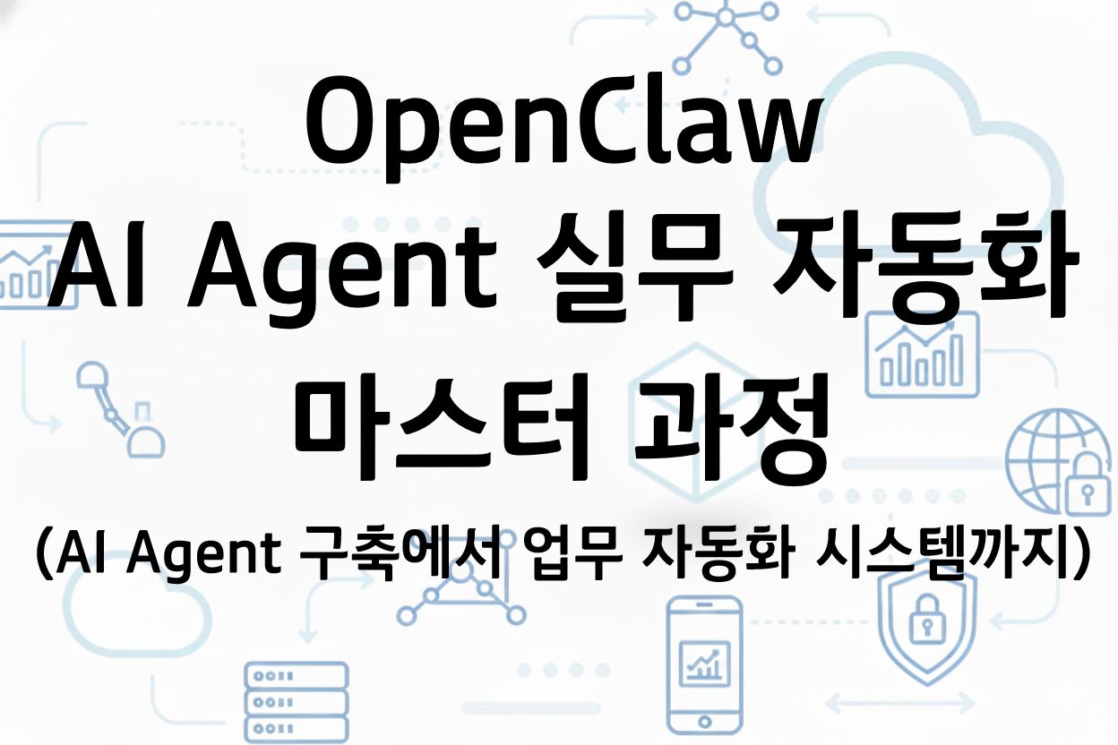 OpenClaw AI Agent 실무 자동화 마스터 과정(AI Agent 구축에서 업무 자동화 시스템까지)